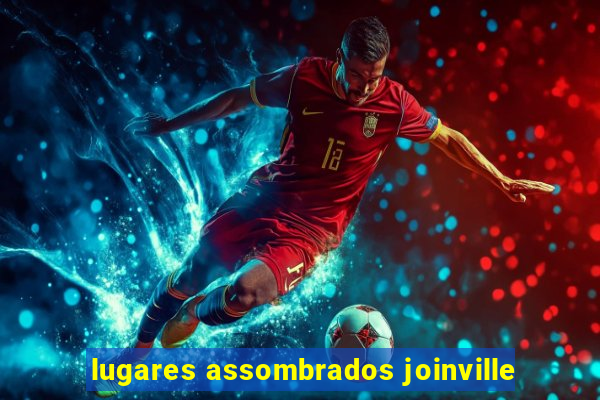 lugares assombrados joinville